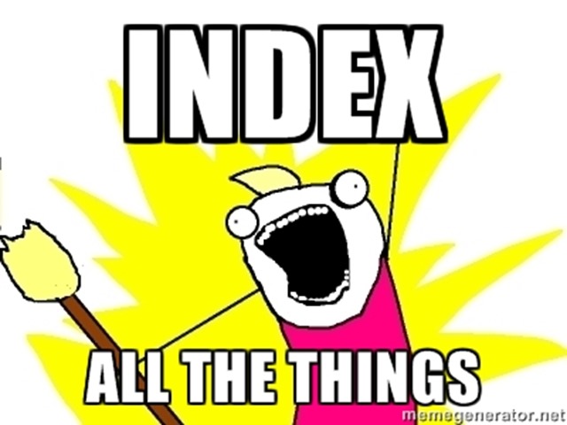 Index all the things!